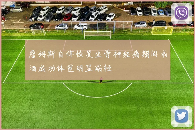 詹姆斯自律恢复坐骨神经痛期间戒酒成功体重明显减轻