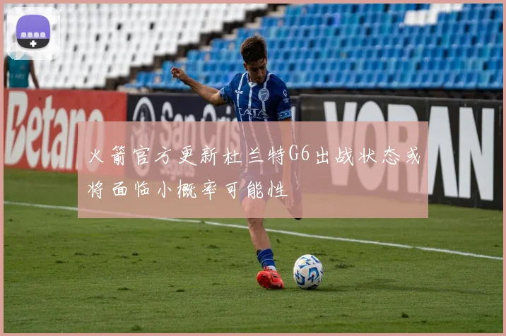 火箭官方更新杜兰特G6出战状态或将面临小概率可能性